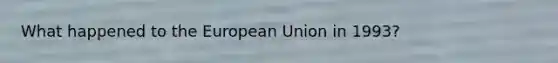 What happened to the European Union in 1993?