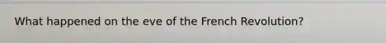 What happened on the eve of the French Revolution?