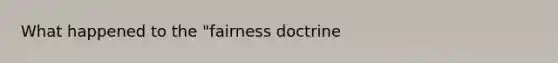 What happened to the "fairness doctrine