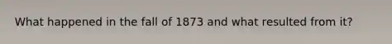 What happened in the fall of 1873 and what resulted from it?