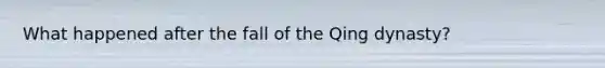What happened after the fall of the Qing dynasty?