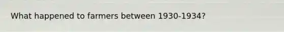 What happened to farmers between 1930-1934?