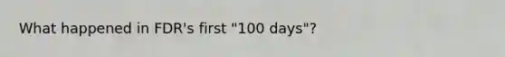 What happened in FDR's first "100 days"?