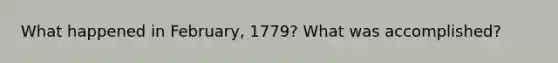 What happened in February, 1779? What was accomplished?