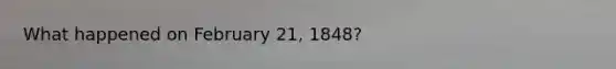 What happened on February 21, 1848?