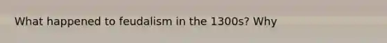 What happened to feudalism in the 1300s? Why