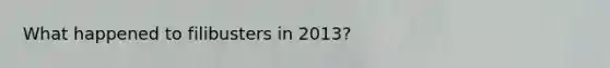 What happened to filibusters in 2013?