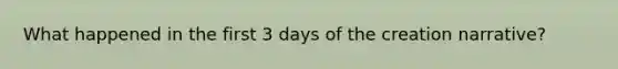 What happened in the first 3 days of the creation narrative?