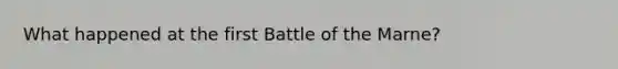 What happened at the first Battle of the Marne?