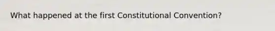 What happened at the first Constitutional Convention?