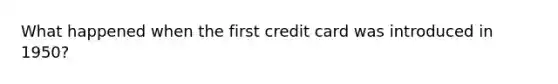 What happened when the first credit card was introduced in 1950?