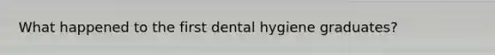 What happened to the first dental hygiene graduates?