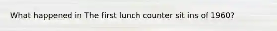 What happened in The first lunch counter sit ins of 1960?