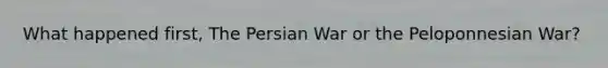 What happened first, The Persian War or the Peloponnesian War?