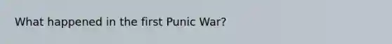 What happened in the first Punic War?