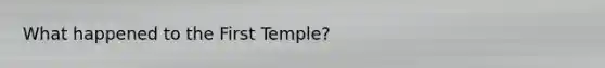 What happened to the First Temple?