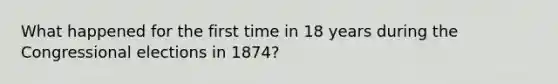 What happened for the first time in 18 years during the Congressional elections in 1874?