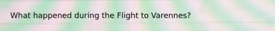 What happened during the Flight to Varennes?