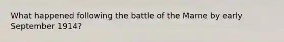 What happened following the battle of the Marne by early September 1914?