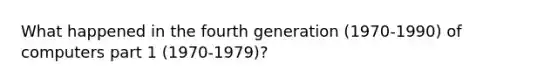 What happened in the fourth generation (1970-1990) of computers part 1 (1970-1979)?