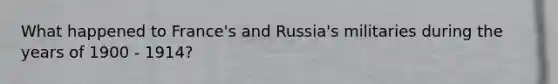 What happened to France's and Russia's militaries during the years of 1900 - 1914?