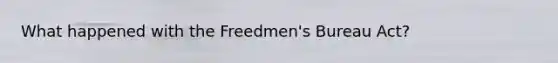 What happened with the Freedmen's Bureau Act?