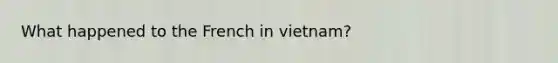 What happened to the French in vietnam?