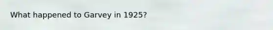 What happened to Garvey in 1925?