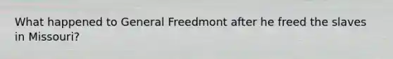 What happened to General Freedmont after he freed the slaves in Missouri?