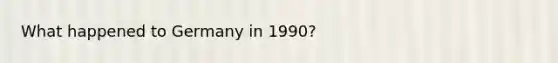 What happened to Germany in 1990?