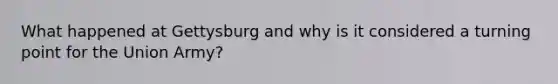 What happened at Gettysburg and why is it considered a turning point for the Union Army?
