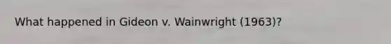 What happened in Gideon v. Wainwright (1963)?