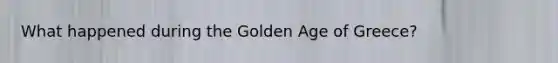 What happened during the Golden Age of Greece?