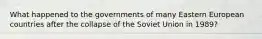 What happened to the governments of many Eastern European countries after the collapse of the Soviet Union in 1989?