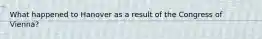 What happened to Hanover as a result of the Congress of Vienna?