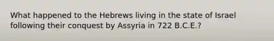 What happened to the Hebrews living in the state of Israel following their conquest by Assyria in 722 B.C.E.?