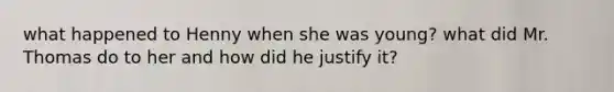 what happened to Henny when she was young? what did Mr. Thomas do to her and how did he justify it?