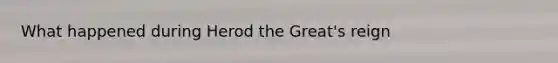 What happened during Herod the Great's reign