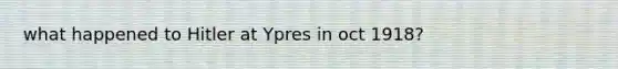 what happened to Hitler at Ypres in oct 1918?