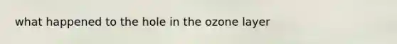 what happened to the hole in the ozone layer