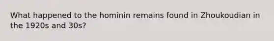 What happened to the hominin remains found in Zhoukoudian in the 1920s and 30s?