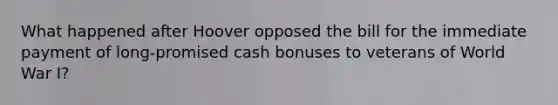 What happened after Hoover opposed the bill for the immediate payment of long-promised cash bonuses to veterans of World War I?