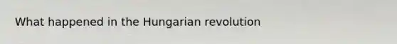 What happened in the Hungarian revolution