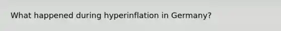 What happened during hyperinflation in Germany?