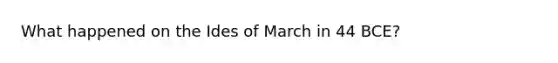 What happened on the Ides of March in 44 BCE?