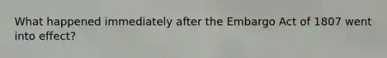 What happened immediately after the Embargo Act of 1807 went into effect?
