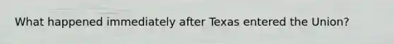 What happened immediately after Texas entered the Union?