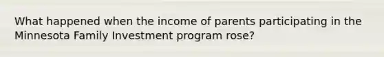 What happened when the income of parents participating in the Minnesota Family Investment program rose?