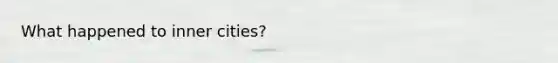 What happened to inner cities?