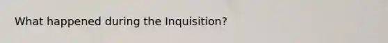 What happened during the Inquisition?